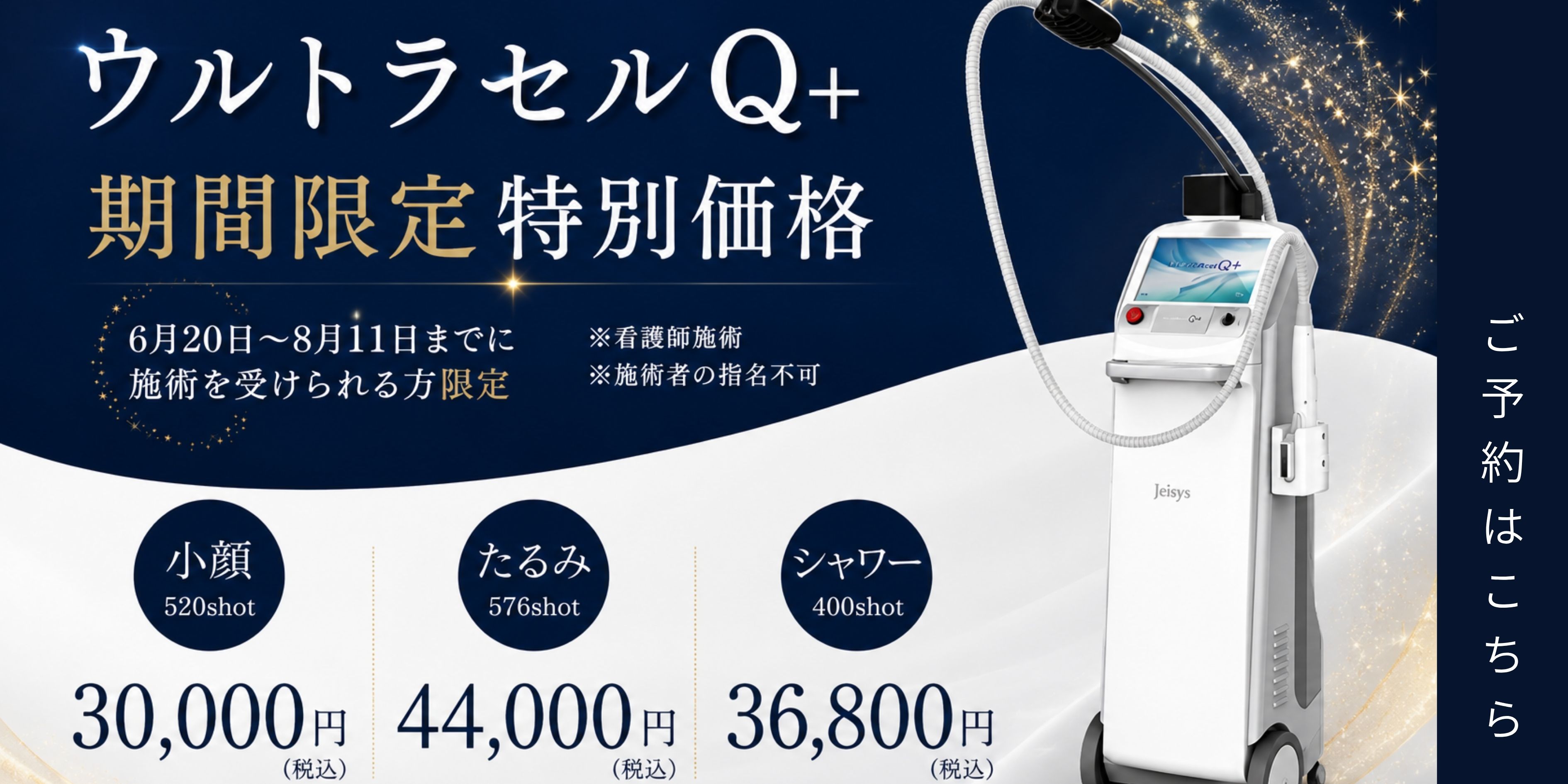 ウルトラセルQ＋ 期間限定特別価格 6月20日～8月11日までに施術を受けられる方限定 ※看護師施術 ※施術者の指名不可 小顔 520shot 30,000円(税込) たるみ576shot 44,000円(税込) シャワー400shot 36,800円(税込) ご予約はこちら
