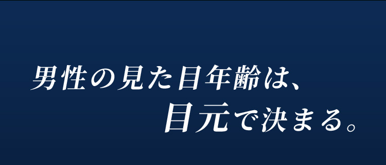 男性の見た目年齢は、目元で決まる。