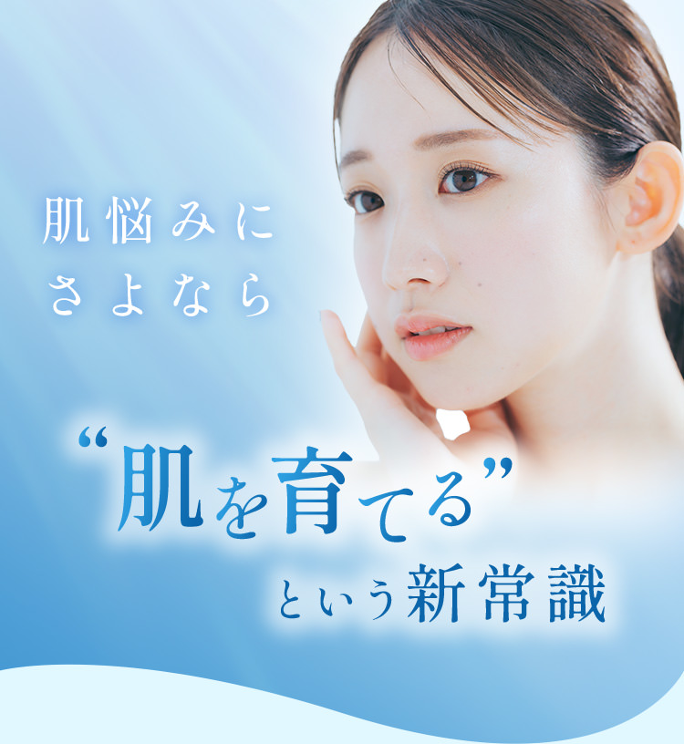 肌悩みにさよなら “肌を育てる” という新常識