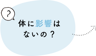 体に影響はないの？