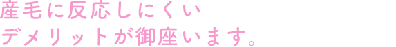 産毛に反応しにくいデメリットが御座います。