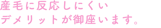 産毛に反応しにくいデメリットが御座います。