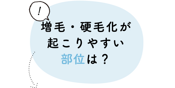 増毛・硬毛化の起こりやすい部位は？