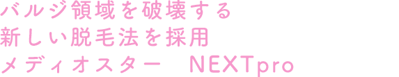 バルジ領域を破壊する新しい脱毛法を採用メディオスター　NEXTpro