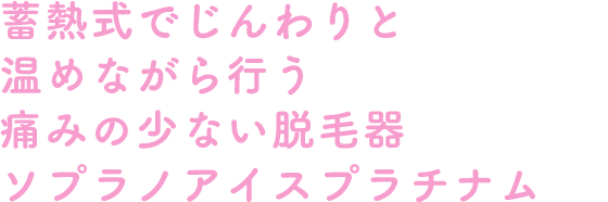 蓄熱式でじんわりと温めながら行う痛みの少ない脱毛器ソプラノアイスプラチナム