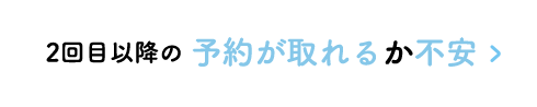 2回目以降の予約が取れるか不安