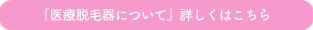 『医療脱毛器について』詳しくはこちら