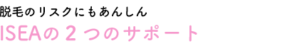 脱毛のリスクにもあんしんISEAの4つのサポート