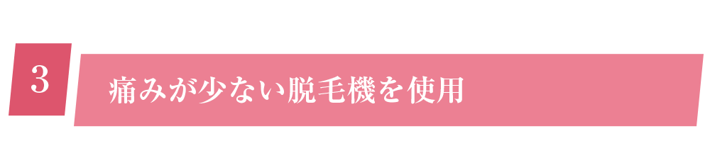 3 痛みが少ない脱毛機を使用