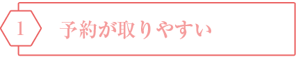 1 予約が取りやすい