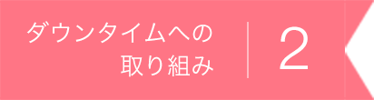 ダウンタイムへの取り組み2