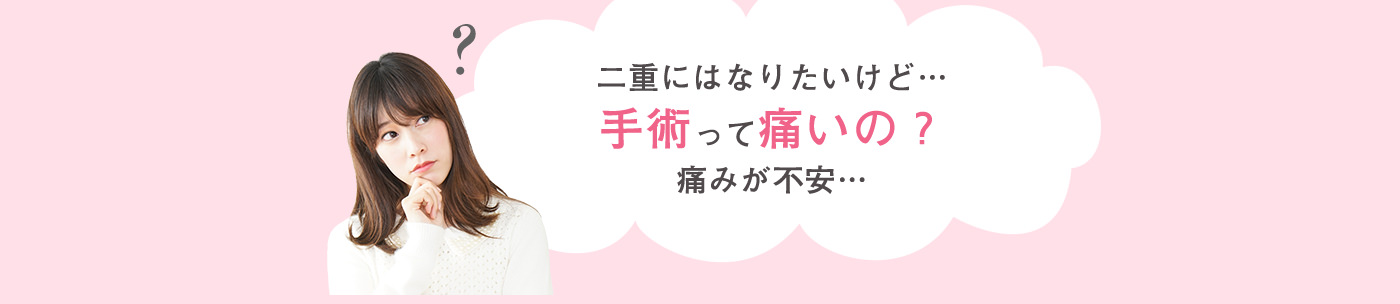 二重にはなりたいけど・・・手術って痛いの？痛みが不安・・・