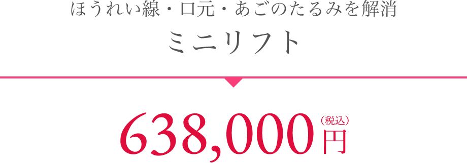 ほうれい線・口元・あごのたるみを解消 ミニリフト 638,000円（税込）