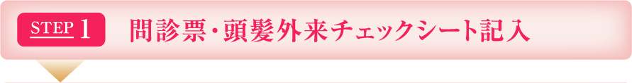 STEP1 問診票・頭髪外来チェックシート記入