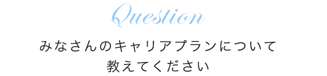 みなさんのキャリアプランについて教えてください