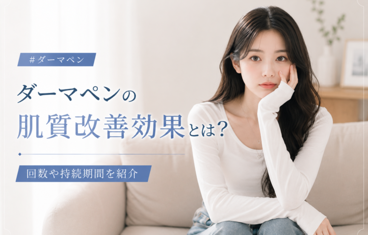 ダーマペンの肌質改善効果とは？回数や持続期間を紹介