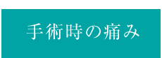 手術時の痛み